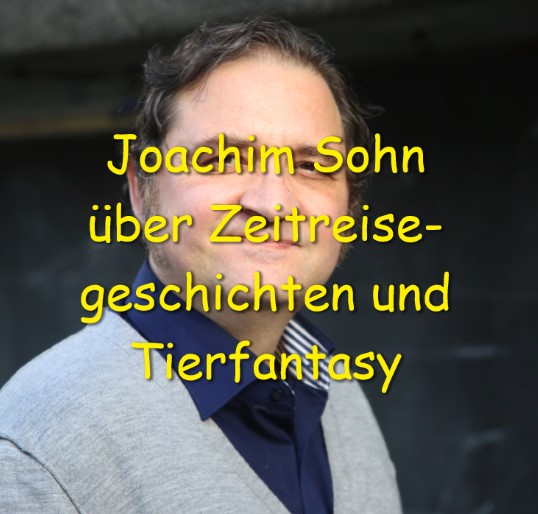 Joachim Sohn über Zeitreisegeschichten und Tierfantasy Joachim Sohn über Zeitreisegeschichten und Tierfantasy